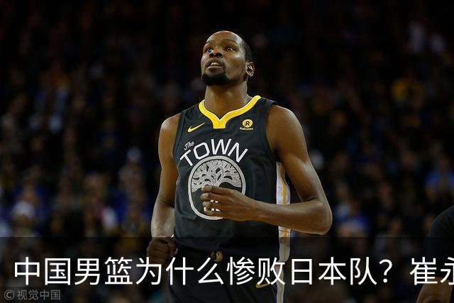 中国男篮为什么惨败日本队？崔永熙一针见血说出原因，说得实在
