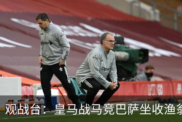 观战台：皇马战马竞巴萨坐收渔翁之利 阿森纳冲八连胜